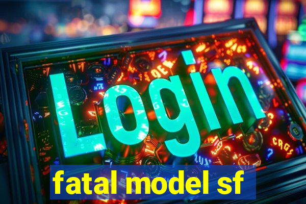 fatal model sf